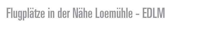 Flugplätze in der Nähe Loemühle - EDLM